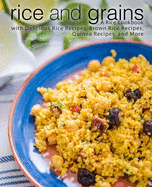 Rice and Grains: A Rice Cookbook with Delicious Rice Recipes, Brown Rice Recipes, Quinoa Recipes, and More (2nd Edition)