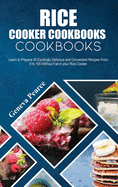 Rice Cooker Cookbooks for Beginners: Learn to Prepare 40 Excitingly Delicious and Convenient Recipes From 0 to 100 Without Fail in your Rice Cooker