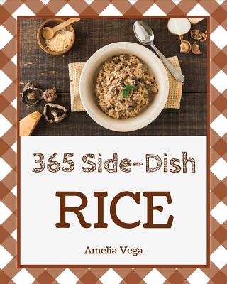 Rice Side Dish 365: Enjoy 365 Days with Amazing Rice Side Dish Recipes in Your Own Rice Side Dish Cookbook! [book 1] - Vega, Amelia