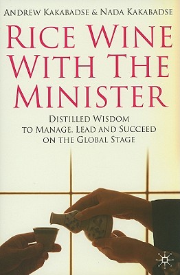 Rice Wine with the Minister: Distilled Wisdom to Manage, Lead and Succeed on the Global Stage - Kakabadse, N