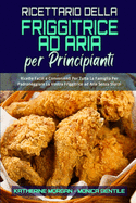 Ricettario Della Friggitrice ad Aria per Principianti: Ricette Facili e Convenienti Per Tutta La Famiglia Per Padroneggiare La Vostra Friggitrice ad Aria Senza Sforzi (Air Fryer Cookbook for Beginners) (Italian Version)