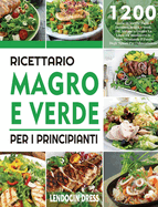 Ricettario Magro e Verde Per i Principianti: 1200 Giorni Di Ricette Facili e Deliziose, Magre e Verdi, Per Aiutarvi a Gestire La Linea e a Mantenervi In Salute Sfruttando Il Potere Degli Spunti Per l'Alimentazione