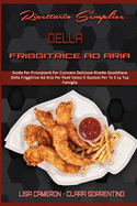 Ricettario Semplice Della Friggitrice Ad Aria: Guida Per Principianti Per Cucinare Deliziose Ricette Quotidiane Della Friggitrice Ad Aria Per Pasti Veloci E Gustosi Per Te E La Tua Famiglia (Simply Air Fryer Cookbook) (Italian Version)