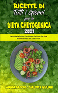 Ricette Di Tutti i Giorni per la Dieta Chetogenica 2021: La Guida Definitiva Con Ricette Deliziose Per Una Buona Salute e Per Tutti i Gusti (Keto Diet Everyday Recipes 2021) (Italian Version)