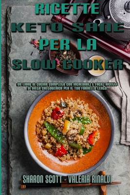 Ricette Keto Sane Per La Slow Cooker: Un Libro Di Cucina Completo Con Incredibili E Facili Ricette Di Dieta Chetogenica Per Il Tuo Fornello Lento (Healthy Keto Slow Cooker Recipes) (Italian Version) - Scott, Sharon, and Rinaldi, Valeria