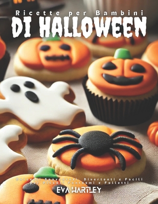 Ricette per Bambini di Halloween: Dolcetti Spaventosi, Divertenti e Facili per Piccoli Fantasmi e Folletti - Hartley, Eva