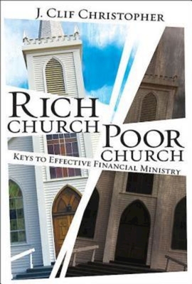 Rich Church, Poor Church: Keys to Effective Financial Ministry - Christopher, J Clif