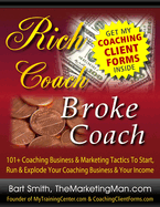 Rich Coach Broke Coach: 101+ Coaching Tactics To Start, Run & Explode Your Coaching Business & Your Income As A "Rich Coach!"