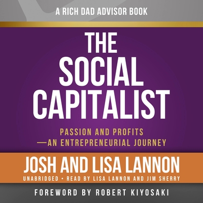 Rich Dad Advisors: The Social Capitalist: Passion and Profits - An Entrepreneurial Journey - Lannon, Josh, and Lannon, Lisa (Read by), and Sherry, Jim (Read by)