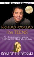 Rich Dad Poor Dad for Teens: The Secrets about Money - That You Don't Learn in School