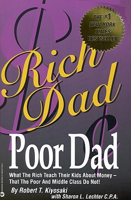 Rich Dad, Poor Dad: What the Rich Teach Their Kids about Money--That the Poor and Middle Class Do Not! - Kiyosaki, Robert T, and Lechter, Sharon L, CPA