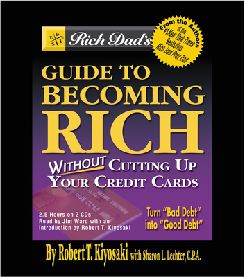 Rich Dad's Guide to Becoming Rich: Without Cutting Up Our Credit Cards - Kiyosaki, Robert T (Introduction by), and Lechter, Sharon L, CPA, and Ward, Jim (Read by)