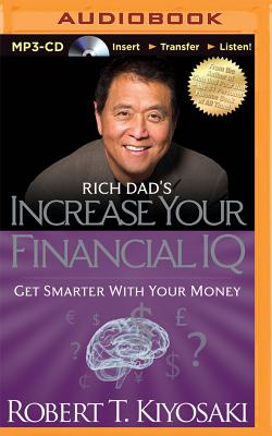 Rich Dad's Increase Your Financial IQ: Get Smarter with Your Money - Kiyosaki, Robert T, and Wheeler, Tim (Read by)