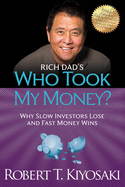 Rich Dad's Who Took My Money?: Why Slow Investors Lose and Fast Money Wins!