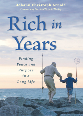 Rich in Years: Finding Peace and Purpose in a Long Life - Arnold, Johann Christoph, and O'Malley, Sean (Foreword by)