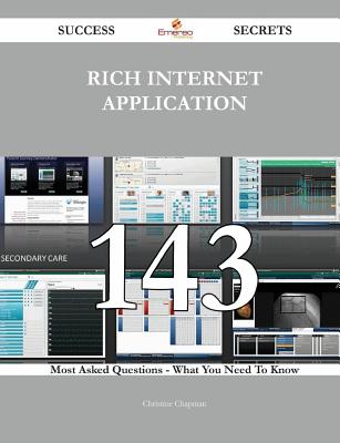 Rich Internet Application 143 Success Secrets - 143 Most Asked Questions on Rich Internet Application - What You Need to Know - Chapman, Christine