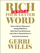 Rich Is Not a Four-Letter Word: How to Survive Obamacare, Trump Wall Street, Kick-Start Your Retirement, and Achieve Financial Success