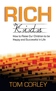 Rich Kids: How to Raise Our Children to Be Happy and Successful in Life - Corley, Tom