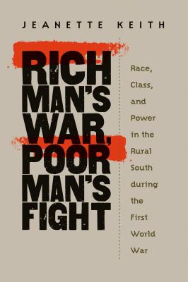 Rich Man's War, Poor Man's Fight: Race, Class, and Power in the Rural South During the First World War - Keith, Jeanette