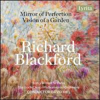 Richard Blackford: Mirror of Perfection; Vision of a Garden - Elizabeth Watts (soprano); Roderick Williams (baritone); Stephen Gadd (baritone); Bach Choir (choir, chorus);...