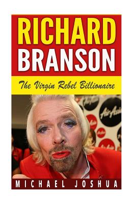 Richard Branson: The Virgin Rebel Billionaire - Joshua, Michael