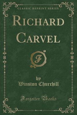 Richard Carvel (Classic Reprint) - Churchill, Winston, Sir