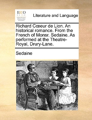 Richard Coeeur de Lion. an Historical Romance. from the French of Monsr. Sedaine. as Performed at the Theatre-Royal, Drury-Lane. - Sedaine