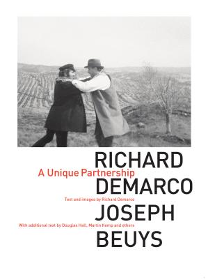 Richard Demarco & Joseph Beuys: A Unique Partnership - Demarco, Richard, and Hartley, Keith (Introduction by), and Hall, Douglas (Introduction by)