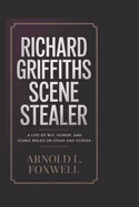 Richard Griffiths: Scene Stealer: A Life of Wit, Humor, and Iconic Roles on Stage and Screen