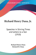 Richard Henry Dana, Jr.: Speeches in Stirring Times and Letters to a Son (1910)