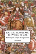 Richard Hooker and the Vision of God: Exploring the Origins of 'Anglicanism'