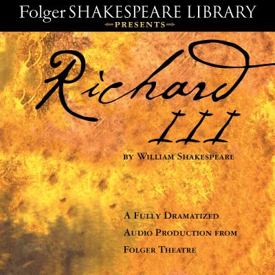 Richard III: A Fully-Dramatized Audio Production from Folger Theatre - Full Cast Dramatization (Read by), and Shakespeare, William
