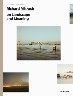 Richard Misrach on Landscape and Meaning - Misrach, Richard (Text by), and Foglia, Lucas (Introduction by), and Riepenhoff, Meghann (Introduction by)