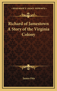 Richard of Jamestown A Story of the Virginia Colony