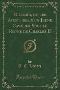 Richard, Ou Les Aventures D'Un Jeune Cavalier Sous Le Regne de Charles II (Classic Reprint)