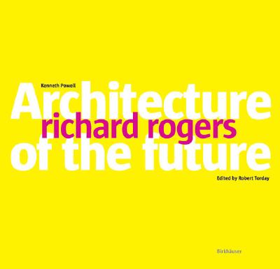 Richard Rogers: Architecture of the Future - Powell, Kenneth, and Torday, Robert (Editor)