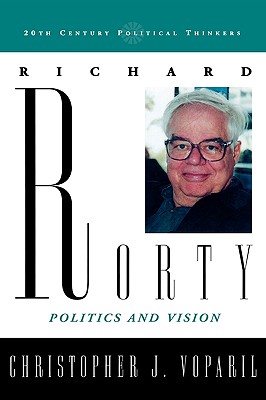 Richard Rorty: Politics and Vision - Voparil, Christopher J