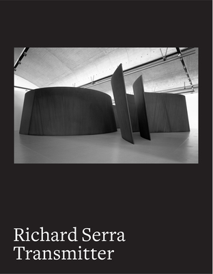 Richard Serra: Transmitter - Stavrinaki, Maria, and Binet, Hlne (Photographer), and Lannes, Thomas (Photographer)