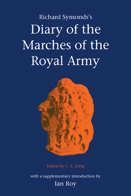 Richard Symonds's Diary of the Marches of the Royal Army - Symonds, Richard, and Long, C. E. (Editor), and Roy, Ian (Introduction by)
