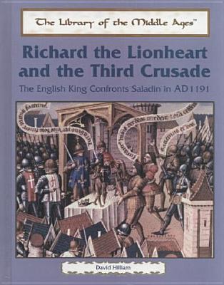 Richard the Lionheart and the Third Crusade: The English King Confronts Saladin in Ad 1191 - Hilliam, David