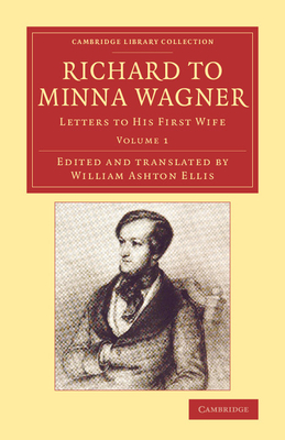 Richard to Minna Wagner: Letters to his First Wife - Wagner, Richard, and Ellis, William Ashton (Edited and translated by)