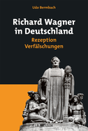 Richard Wagner in Deutschland: Rezeption - Verflschungen