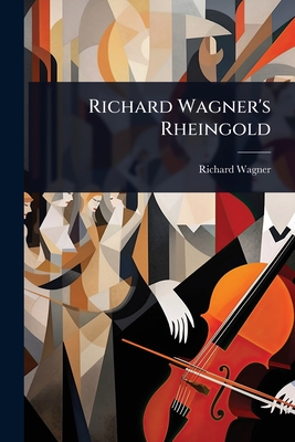 Richard Wagner's Rheingold - Wagner, Richard