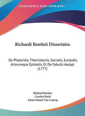 Richardi Bentleii Dissertatio: de Phalaridis, Themistoclis, Socratis, Euripidis, Aliorumque Epistolis, Et de Fabulis Aesopi (1777) - Bentley, Richard, and Boyle, Carolus, and Lennep, Johan Daniel Van