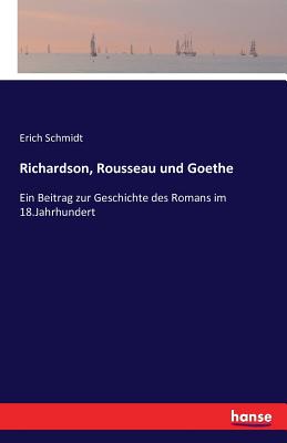 Richardson, Rousseau und Goethe: Ein Beitrag zur Geschichte des Romans im 18.Jahrhundert - Schmidt, Erich