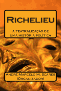 Richelieu: A Teatraliza??o de Uma Hist?ria Politica