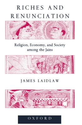 Riches and Renunciation: Religion, Economy, and Society Among the Jains - Laidlaw, James