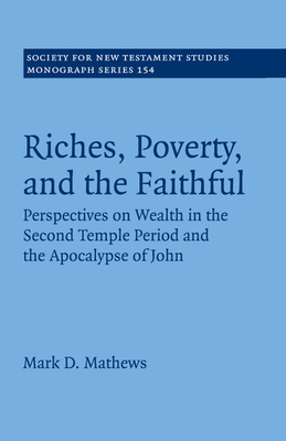 Riches, Poverty, and the Faithful: Perspectives on Wealth in the Second Temple Period and the Apocalypse of John - Mathews, Mark D.