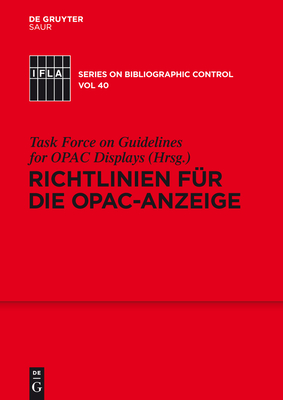 Richtlinien f?r die OPAC-Anzeige - Task Force on Guidelines for Opac Displays (Arbeitsgruppe Richtlinien F?r Opac-Anzeigen) (Editor), and Standing Committee of the Ifla Cataloguing Section (Contributions by), and Schimmelpfennig, Friederike (Translated by)