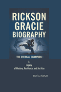 Rickson Gracie Biography: The Eternal Champion - A Legacy of Mastery, Resilience, and Jiu-Jitsu